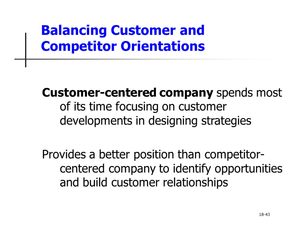 Balancing Customer and Competitor Orientations Customer-centered company spends most of its time focusing on